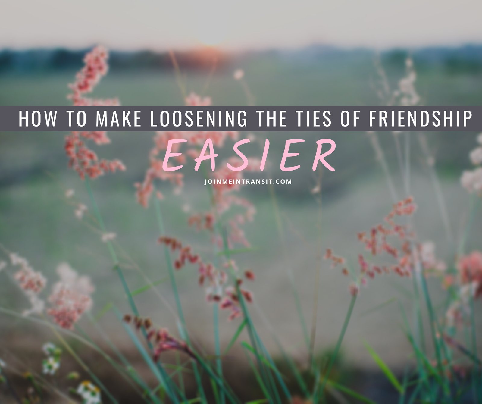How to Make Loosening the Ties of Friendships Easier